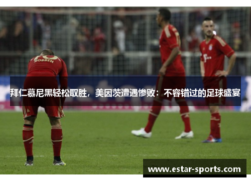 拜仁慕尼黑轻松取胜，美因茨遭遇惨败：不容错过的足球盛宴